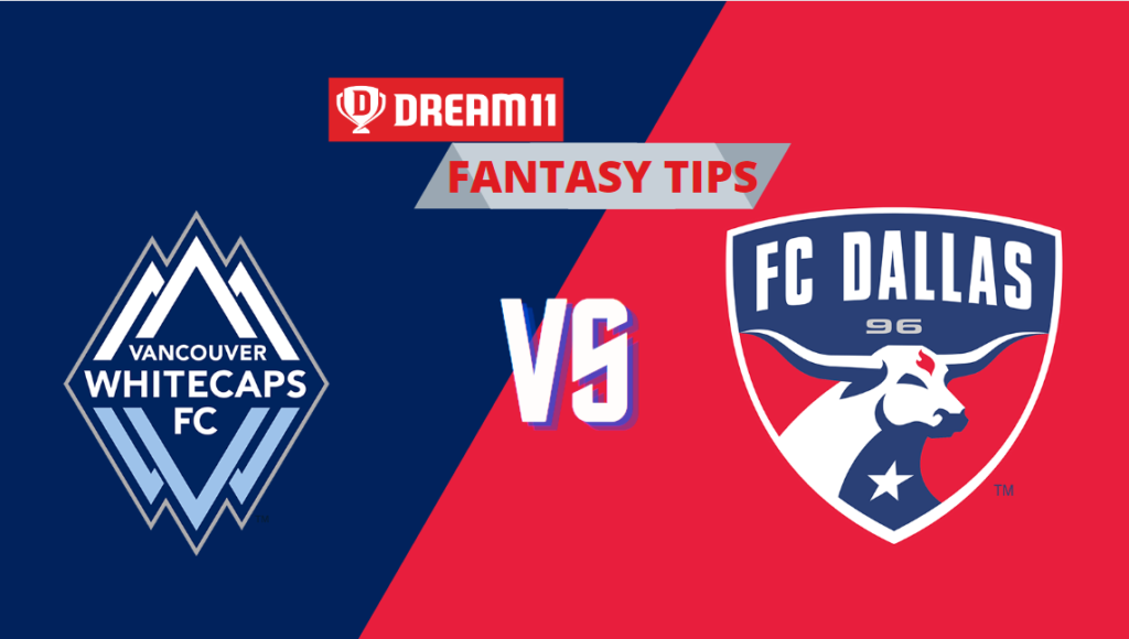 VAN vs DAL Dream11 Prediction, Vancouver Whitecaps vs FC Dallas, Major League Soccer, Fantasy Football Tips